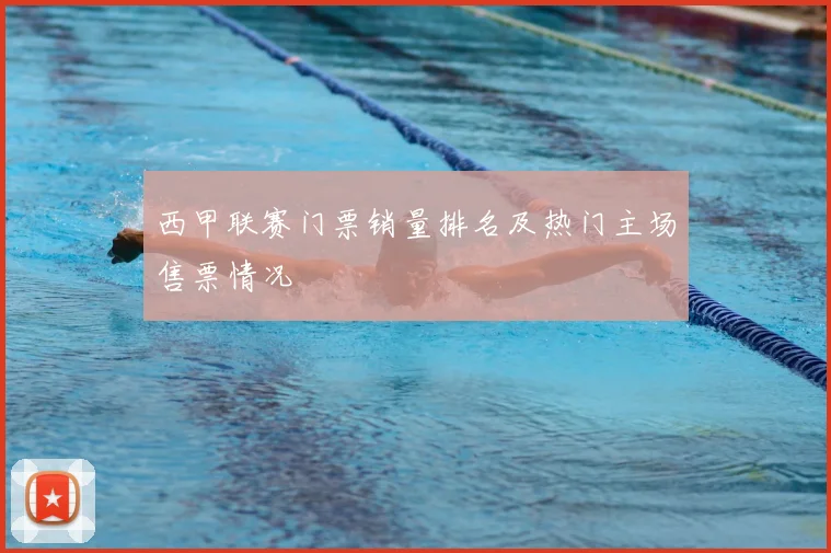 西甲联赛门票销量排名及热门主场售票情况